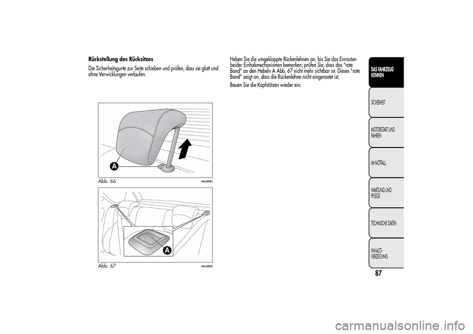 Alfa Romeo MiTo 2014  Betriebsanleitung (in German) Rückstellung des Rücksitzes
Die Sicherheitsgurte zur Seite schieben und prüfen, dass sie glatt und
ohne Verwicklungen verlaufen.Heben Sie die umgeklappte Rückenlehnen an, bis Sie das Einrasten
bei