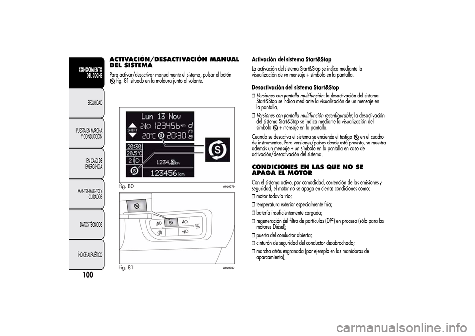 Alfa Romeo MiTo 2014 Manual del propietario (in Spanish) ACTIVACIÓN/DESACTIVACIÓN MANUAL
DEL SISTEMAPara activar/desactivar manualmente el sistema, pulsar el botón
fig. 81 situado en la moldura junto al volante.Activación del sistema Start&Stop
La activ Alfa Romeo MiTo 2014 Manual del propietario (in Spanish) ACTIVACIÓN/DESACTIVACIÓN MANUAL
DEL SISTEMAPara activar/desactivar manualmente el sistema, pulsar el botón
fig. 81 situado en la moldura junto al volante.Activación del sistema Start&Stop
La activ