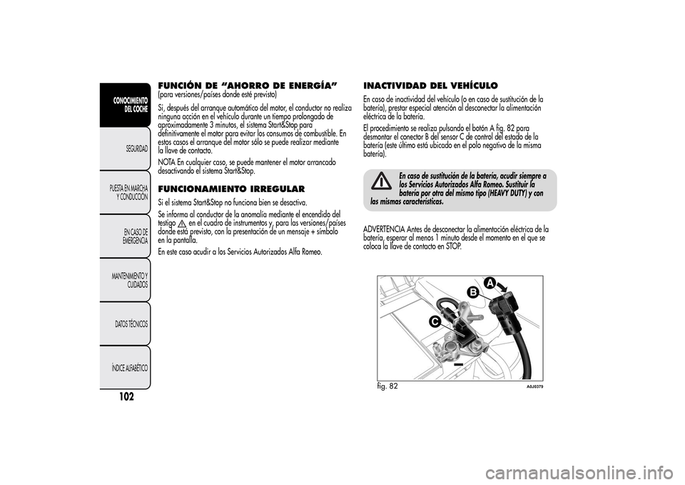 Alfa Romeo MiTo 2014 Manual del propietario (in Spanish) FUNCIÓN DE “AHORRO DE ENERGÍA”(para versiones/países donde esté previsto)
Si, después del arranque automático del motor, el conductor no realiza
ninguna acción en el vehículo durante un ti Alfa Romeo MiTo 2014 Manual del propietario (in Spanish) FUNCIÓN DE “AHORRO DE ENERGÍA”(para versiones/países donde esté previsto)
Si, después del arranque automático del motor, el conductor no realiza
ninguna acción en el vehículo durante un ti