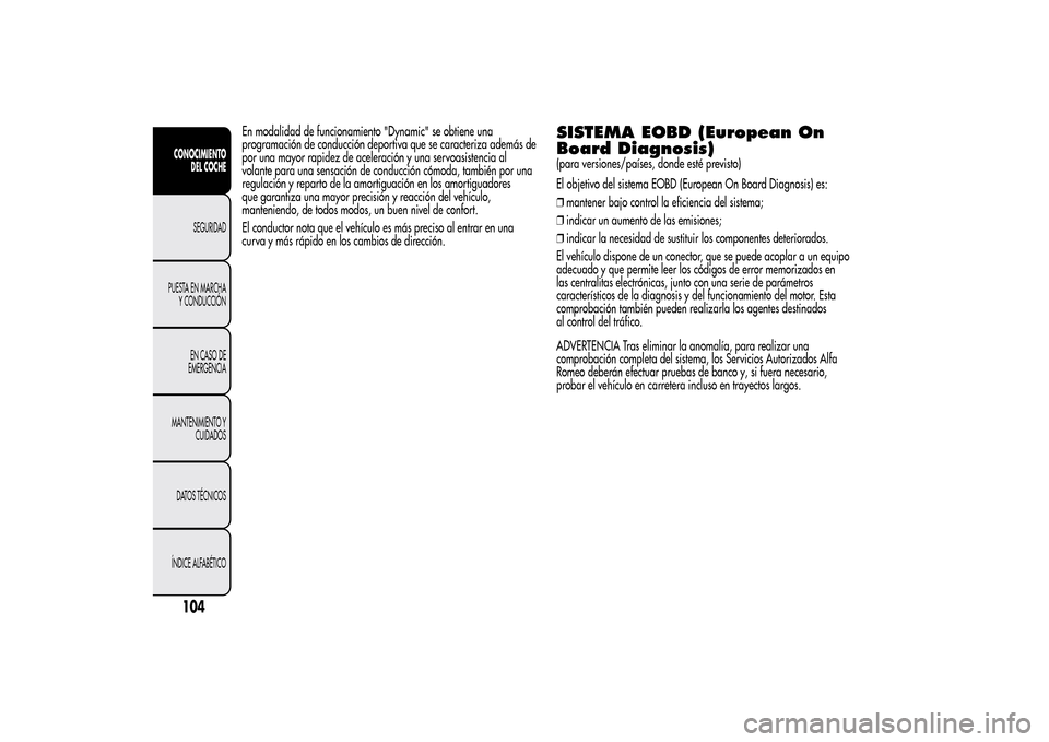 Alfa Romeo MiTo 2014 Manual del propietario (in Spanish) En modalidad de funcionamiento "Dynamic" se obtiene una
programación de conducción deportiva que se caracteriza además de
por una mayor rapidez de aceleración y una servoasistencia al
volante para Alfa Romeo MiTo 2014 Manual del propietario (in Spanish) En modalidad de funcionamiento "Dynamic" se obtiene una
programación de conducción deportiva que se caracteriza además de
por una mayor rapidez de aceleración y una servoasistencia al
volante para
