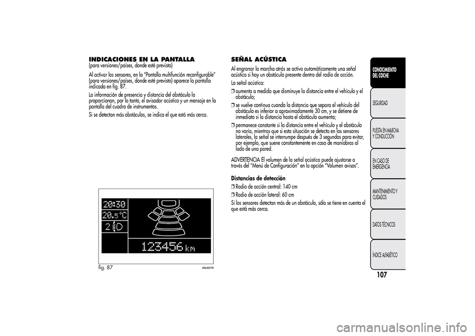 Alfa Romeo MiTo 2014  Manual del propietario (in Spanish) INDICACIONES EN LA PANTALLA(para versiones/países, donde esté previsto)
Al activar los sensores, en la “Pantalla multifunción reconfigurable”
(para versiones/países, donde esté previsto) apar
