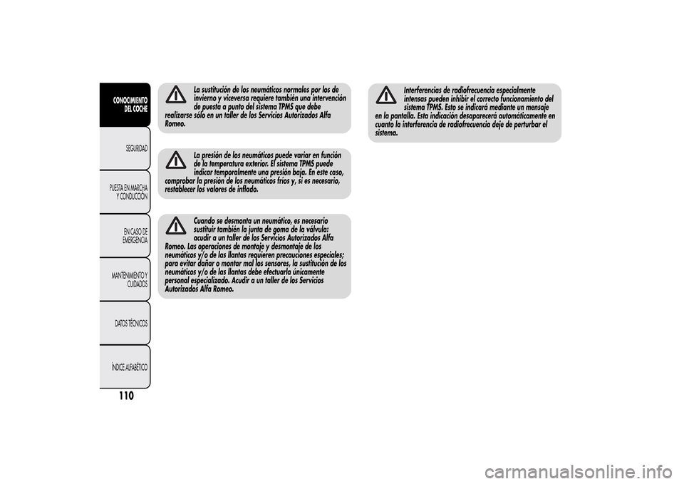 Alfa Romeo MiTo 2014 Manual del propietario (in Spanish) La sustitución de los neumáticos normales por los de
invierno y viceversa requiere también una intervención
de puesta a punto del sistema TPMS que debe
realizarse sólo en un taller de los Servici Alfa Romeo MiTo 2014 Manual del propietario (in Spanish) La sustitución de los neumáticos normales por los de
invierno y viceversa requiere también una intervención
de puesta a punto del sistema TPMS que debe
realizarse sólo en un taller de los Servici