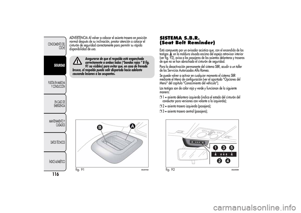 Alfa Romeo MiTo 2014 Manual del propietario (in Spanish) ADVERTENCIA Al volver a colocar el asiento trasero en posición
normal después de su inclinación, prestar atención a colocar el
cinturón de seguridad correctamente para permitir su rápida
disponi Alfa Romeo MiTo 2014 Manual del propietario (in Spanish) ADVERTENCIA Al volver a colocar el asiento trasero en posición
normal después de su inclinación, prestar atención a colocar el
cinturón de seguridad correctamente para permitir su rápida
disponi