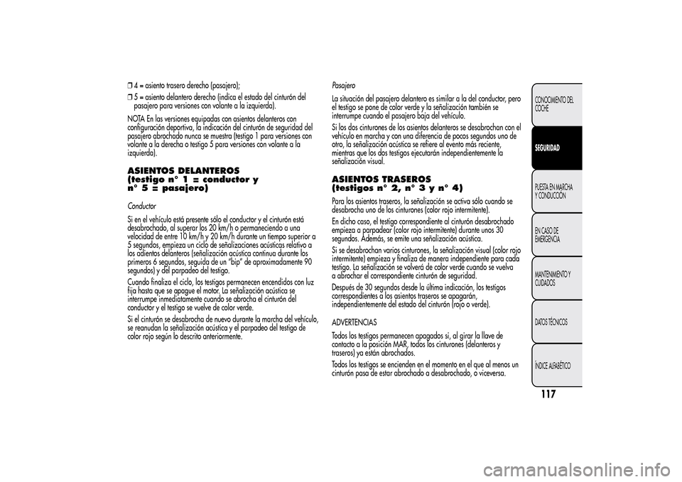 Alfa Romeo MiTo 2014  Manual del propietario (in Spanish) ❒4 = asiento trasero derecho (pasajero);
❒5 = asiento delantero derecho (indica el estado del cinturón del
pasajero para versiones con volante a la izquierda).
NOTA En las versiones equipadas con