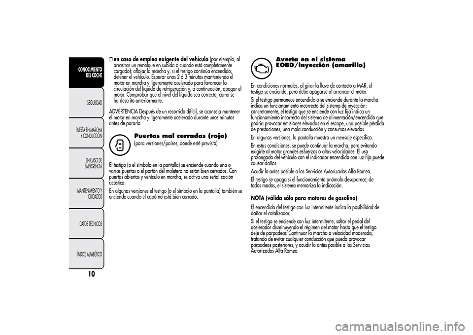 Alfa Romeo MiTo 2014  Manual del propietario (in Spanish) ❒en caso de empleo exigente del vehículo(por ejemplo, al
arrastrar un remolque en subida o cuando está completamente
cargado): aflojar la marcha y, si el testigo continúa encendido,
detener el ve