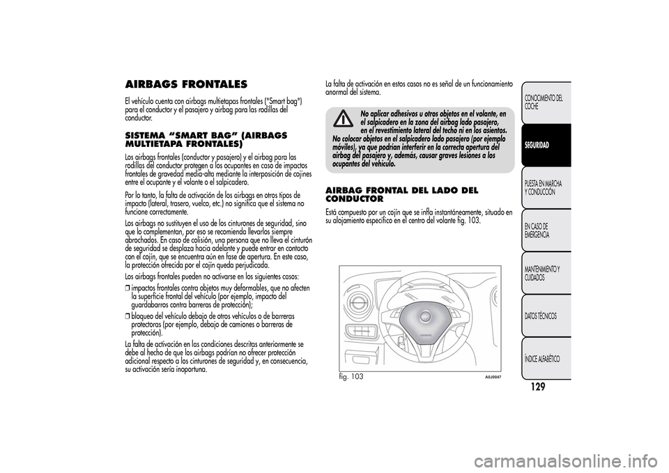 Alfa Romeo MiTo 2014  Manual del propietario (in Spanish) AIRBAGS FRONTALESEl vehículo cuenta con airbags multietapas frontales ("Smart bag")
para el conductor y el pasajero y airbag para las rodillas del
conductor.SISTEMA “SMART BAG” (AIRBAGS
MULTIETAP