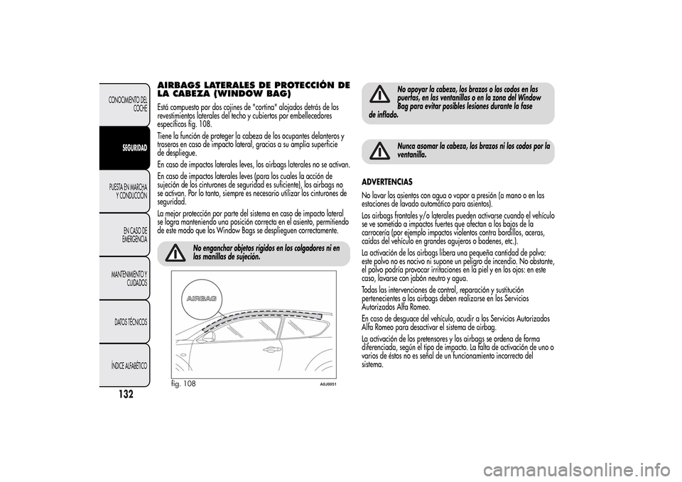 Alfa Romeo MiTo 2014  Manual del propietario (in Spanish) AIRBAGS LATERALES DE PROTECCIÓN DE
LA CABEZA (WINDOW BAG)Está compuesto por dos cojines de "cortina" alojados detrás de los
revestimientos laterales del techo y cubiertos por embellecedores
especí