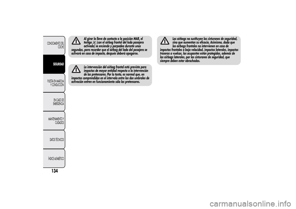 Alfa Romeo MiTo 2014  Manual del propietario (in Spanish) Al girar la llave de contacto a la posición MAR, el
testigo
(con el airbag frontal del lado pasajero
activado) se enciende y parpadea durante unos
segundos, para recordar que el airbag del lado del p