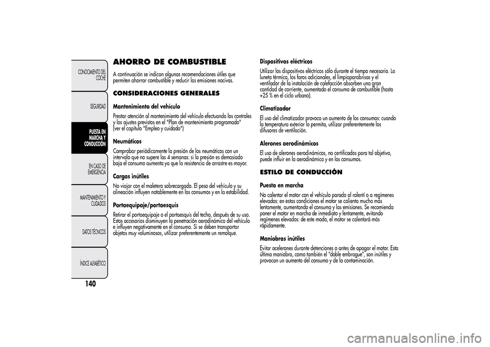 Alfa Romeo MiTo 2014  Manual del propietario (in Spanish) AHORRO DE COMBUSTIBLEA continuación se indican algunas recomendaciones útiles que
permiten ahorrar combustible y reducir las emisiones nocivas.CONSIDERACIONES GENERALESMantenimiento del vehículo
Pr