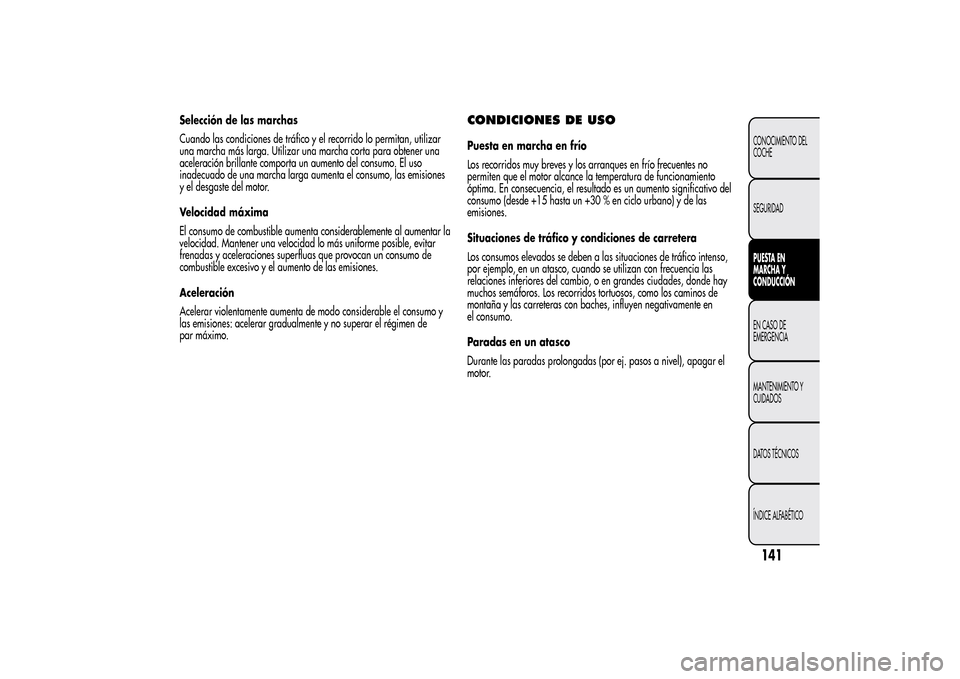 Alfa Romeo MiTo 2014  Manual del propietario (in Spanish) Selección de las marchas
Cuando las condiciones de tráfico y el recorrido lo permitan, utilizar
una marcha más larga. Utilizar una marcha corta para obtener una
aceleración brillante comporta un a