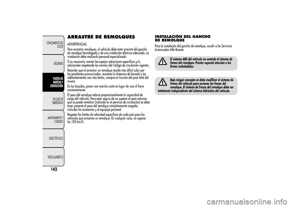 Alfa Romeo MiTo 2014  Manual del propietario (in Spanish) ARRASTRE DE REMOLQUESADVERTENCIAS
Para arrastrar remolques, el vehículo debe estar provisto del gancho
de remolque homologado y de una instalación eléctrica adecuada. La
instalación debe realizarl