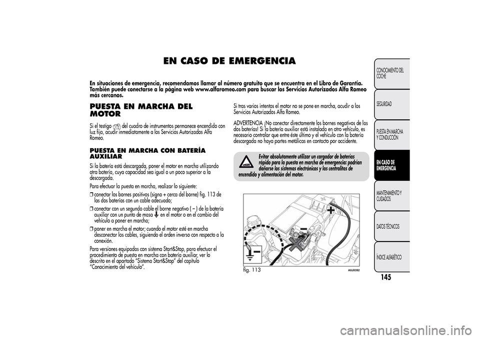 Alfa Romeo MiTo 2014  Manual del propietario (in Spanish) EN CASO DE EMERGENCIA
En situaciones de emergencia, recomendamos llamar al número gratuito que se encuentra en el Libro de Garantía.
También puede conectarse a la página web www.alfaromeo.com para