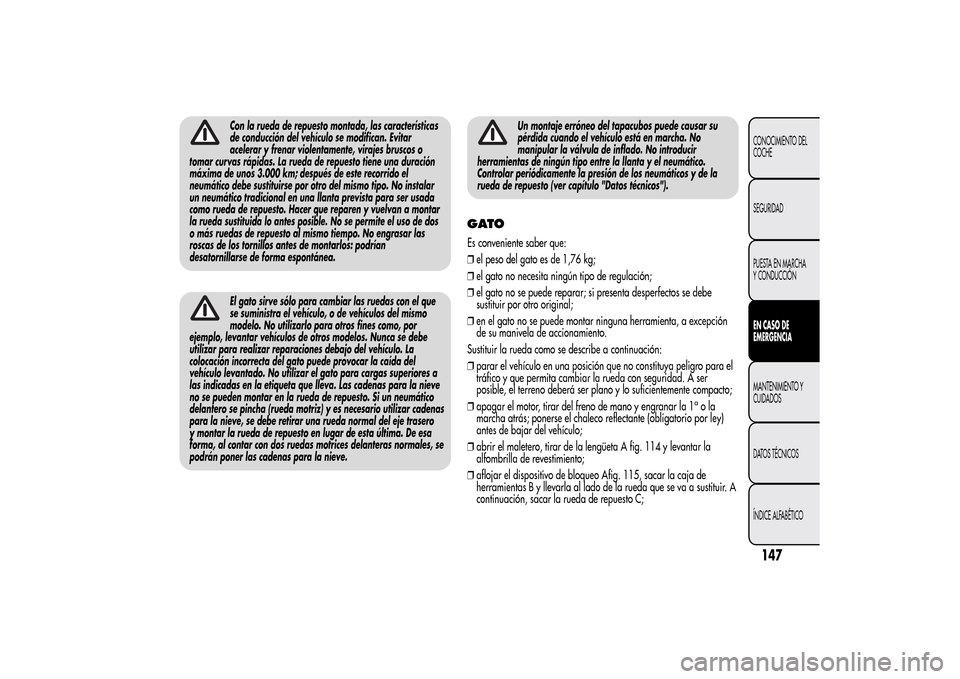 Alfa Romeo MiTo 2014 Manual del propietario (in Spanish) Con la rueda de repuesto montada, las características
de conducción del vehículo se modifican. Evitar
acelerar y frenar violentamente, virajes bruscos o
tomar curvas rápidas. La rueda de repuesto Alfa Romeo MiTo 2014 Manual del propietario (in Spanish) Con la rueda de repuesto montada, las características
de conducción del vehículo se modifican. Evitar
acelerar y frenar violentamente, virajes bruscos o
tomar curvas rápidas. La rueda de repuesto