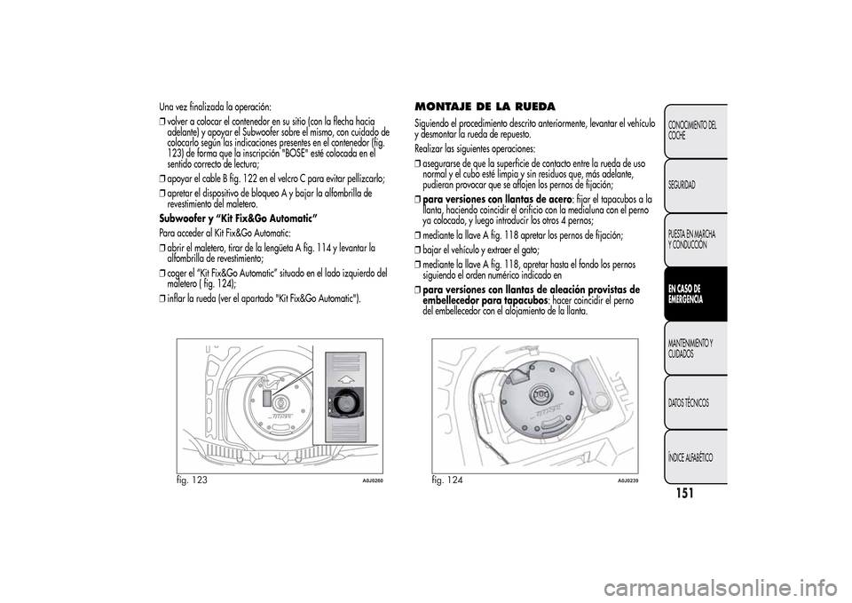 Alfa Romeo MiTo 2014 Manual del propietario (in Spanish) Una vez finalizada la operación:
❒volver a colocar el contenedor en su sitio (con la flecha hacia
adelante) y apoyar el Subwoofer sobre el mismo, con cuidado de
colocarlo según las indicaciones pr Alfa Romeo MiTo 2014 Manual del propietario (in Spanish) Una vez finalizada la operación:
❒volver a colocar el contenedor en su sitio (con la flecha hacia
adelante) y apoyar el Subwoofer sobre el mismo, con cuidado de
colocarlo según las indicaciones pr