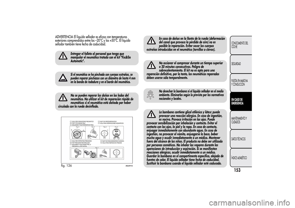 Alfa Romeo MiTo 2014 Manual del propietario (in Spanish) ADVERTENCIA El líquido sellador es eficaz con temperaturas
exteriores comprendidas entre los –20°C y los +50°C. El líquido
sellador también tiene fecha de caducidad.
Entregar el folleto al pers Alfa Romeo MiTo 2014 Manual del propietario (in Spanish) ADVERTENCIA El líquido sellador es eficaz con temperaturas
exteriores comprendidas entre los –20°C y los +50°C. El líquido
sellador también tiene fecha de caducidad.
Entregar el folleto al pers