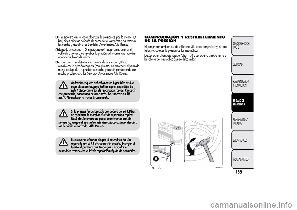 Alfa Romeo MiTo 2014 Manual del propietario (in Spanish) ❒si ni siquiera así se logra alcanzar la presión de por lo menos 1,8
bar, cinco minutos después de encender el compresor, no retomar
la marcha y acudir a los Servicios Autorizados Alfa Romeo;
❒ Alfa Romeo MiTo 2014 Manual del propietario (in Spanish) ❒si ni siquiera así se logra alcanzar la presión de por lo menos 1,8
bar, cinco minutos después de encender el compresor, no retomar
la marcha y acudir a los Servicios Autorizados Alfa Romeo;
❒
