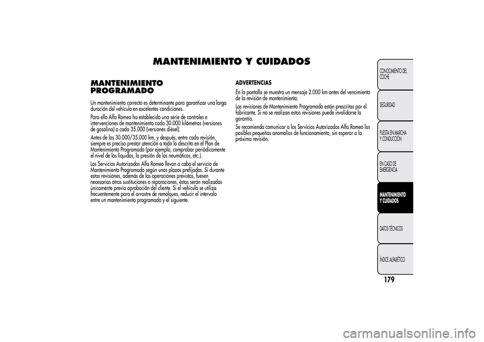 Alfa Romeo MiTo 2014  Manual del propietario (in Spanish) MANTENIMIENTO Y CUIDADOS
MANTENIMIENTO
PROGRAMADOUn mantenimiento correcto es determinante para garantizar una larga
duración del vehículo en excelentes condiciones.
Para ello Alfa Romeo ha establec