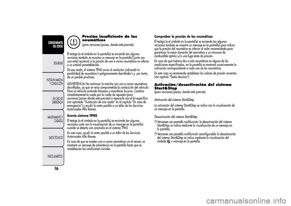 Alfa Romeo MiTo 2014  Manual del propietario (in Spanish) Presión insuficiente de los
neumáticos(para versiones/países, donde esté previsto)
El testigo (o el símbolo en la pantalla) se enciende (en algunas
versiones también se muestra un mensaje en la 