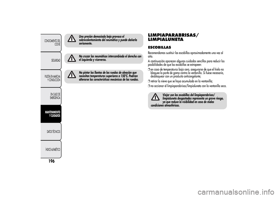 Alfa Romeo MiTo 2014 Manual del propietario (in Spanish) Una presión demasiado baja provoca el
sobrecalentamiento del neumático y puede dañarlo
seriamente.No cruzar los neumáticos intercambiado el derecho con
el izquierdo y viceversa.No pintar las llant Alfa Romeo MiTo 2014 Manual del propietario (in Spanish) Una presión demasiado baja provoca el
sobrecalentamiento del neumático y puede dañarlo
seriamente.No cruzar los neumáticos intercambiado el derecho con
el izquierdo y viceversa.No pintar las llant