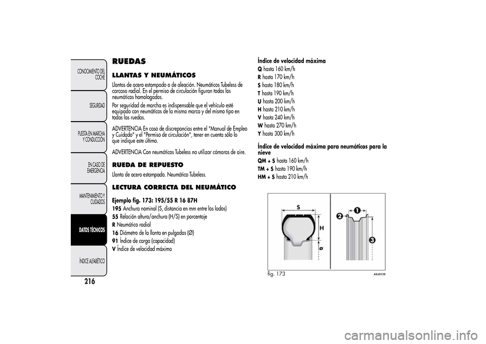 Alfa Romeo MiTo 2014  Manual del propietario (in Spanish) RUEDASLLANTAS Y NEUMÁTICOSLlantas de acero estampado o de aleación. Neumáticos Tubeless de
carcasa radial. En el permiso de circulación figuran todos los
neumáticos homologados.
Por seguridad de 
