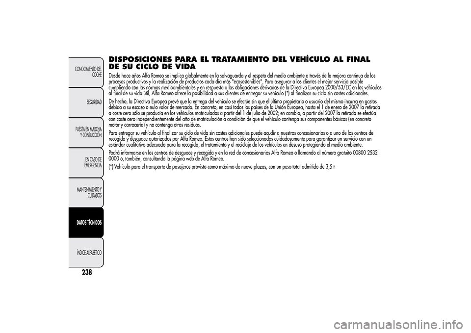 Alfa Romeo MiTo 2014  Manual del propietario (in Spanish) DISPOSICIONES PARA EL TRATAMIENTO DEL VEHÍCULO AL FINAL
DE SU CICLO DE VIDADesde hace años Alfa Romeo se implica globalmente en la salvaguarda y el respeto del medio ambiente a través de la mejora 
