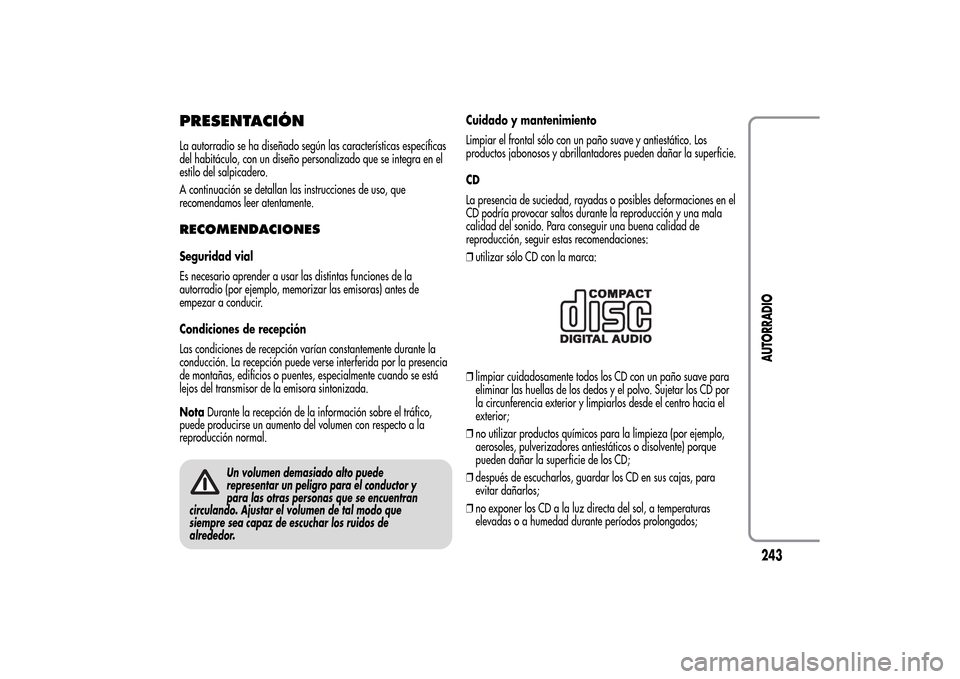 Alfa Romeo MiTo 2014  Manual del propietario (in Spanish) PRESENTACIÓNLa autorradio se ha diseñado según las características específicas
del habitáculo, con un diseño personalizado que se integra en el
estilo del salpicadero.
A continuación se detall
