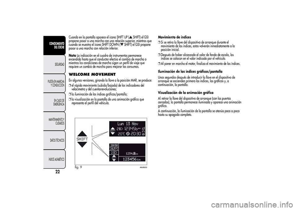 Alfa Romeo MiTo 2014 Manual del propietario (in Spanish) Cuando en la pantalla aparece el icono SHIFT UP (
SHIFT) el GSI
propone pasar a una marcha con una relación superior, mientras que
cuando se muestra el icono SHIFT DOWN (
SHIFT) el GSI propone
pasar Alfa Romeo MiTo 2014 Manual del propietario (in Spanish) Cuando en la pantalla aparece el icono SHIFT UP (
SHIFT) el GSI
propone pasar a una marcha con una relación superior, mientras que
cuando se muestra el icono SHIFT DOWN (
SHIFT) el GSI propone
pasar