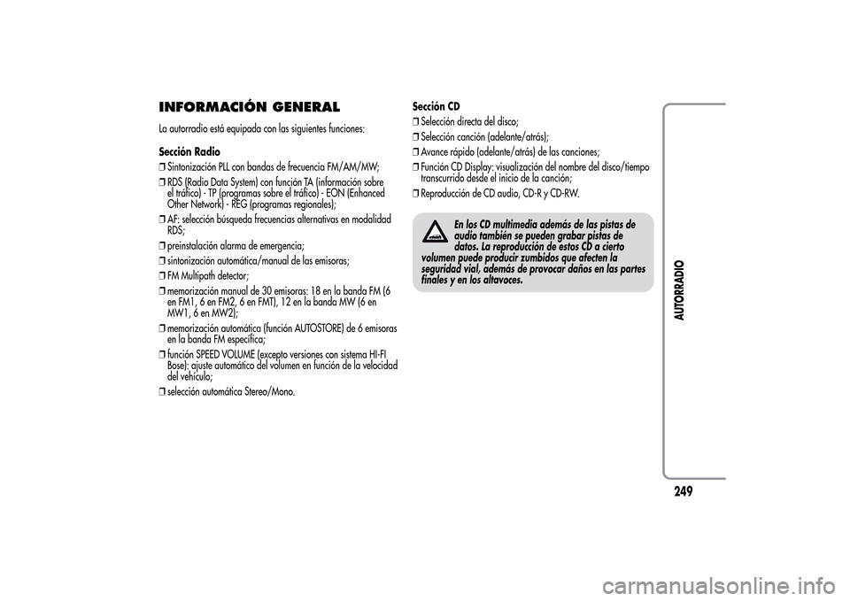 Alfa Romeo MiTo 2014  Manual del propietario (in Spanish) INFORMACIÓN GENERALLa autorradio está equipada con las siguientes funciones:
Sección Radio
❒Sintonización PLL con bandas de frecuencia FM/AM/MW;
❒RDS (Radio Data System) con función TA (infor