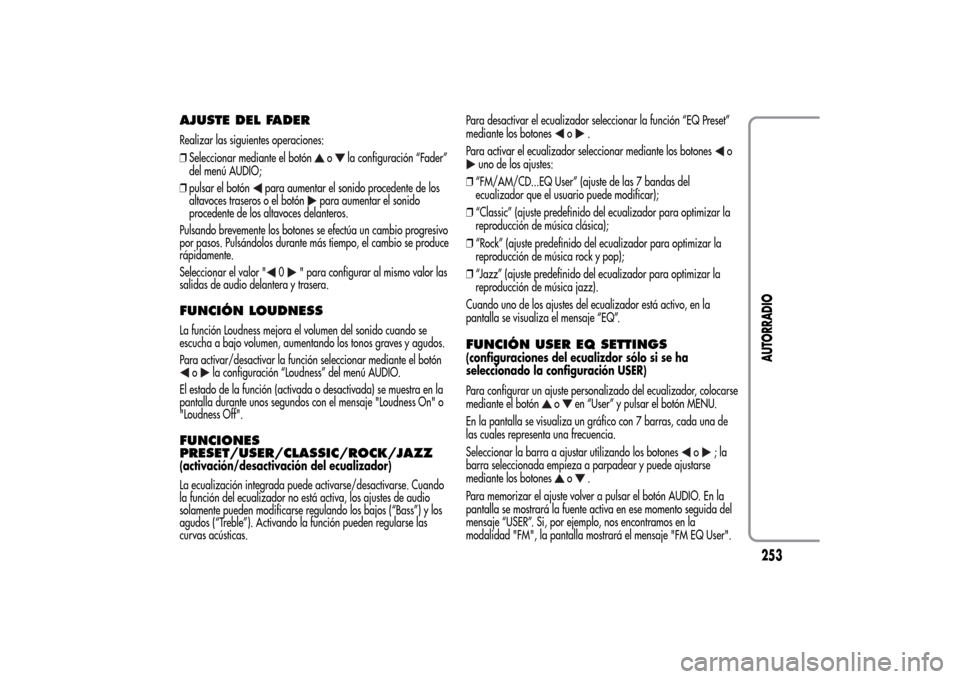 Alfa Romeo MiTo 2014  Manual del propietario (in Spanish) AJUSTE DEL FADERRealizar las siguientes operaciones:
❒Seleccionar mediante el botón
o
la configuración “Fader”
del menú AUDIO;
❒pulsar el botón
para aumentar el sonido procedente de los
al