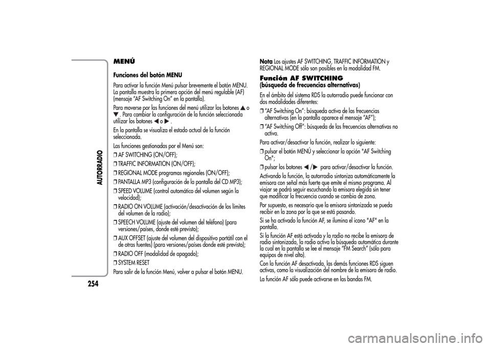 Alfa Romeo MiTo 2014  Manual del propietario (in Spanish) MENÚFunciones del botón MENU
Para activar la función Menú pulsar brevemente el botón MENU.
La pantalla muestra la primera opción del menú regulable (AF)
(mensaje “AF Switching On” en la pan