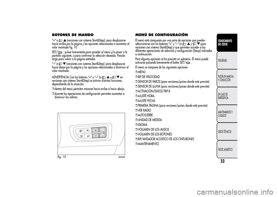 Alfa Romeo MiTo 2014 Manual del propietario (in Spanish) BOTONES DE MANDO"+" o
(versiones con sistema Start&Stop): para desplazarse
hacia arriba por la página y las opciones relacionadas o aumentar el
valor mostrado fig. 10.
SET/
: pulsar brevemente para a Alfa Romeo MiTo 2014 Manual del propietario (in Spanish) BOTONES DE MANDO"+" o
(versiones con sistema Start&Stop): para desplazarse
hacia arriba por la página y las opciones relacionadas o aumentar el
valor mostrado fig. 10.
SET/
: pulsar brevemente para a