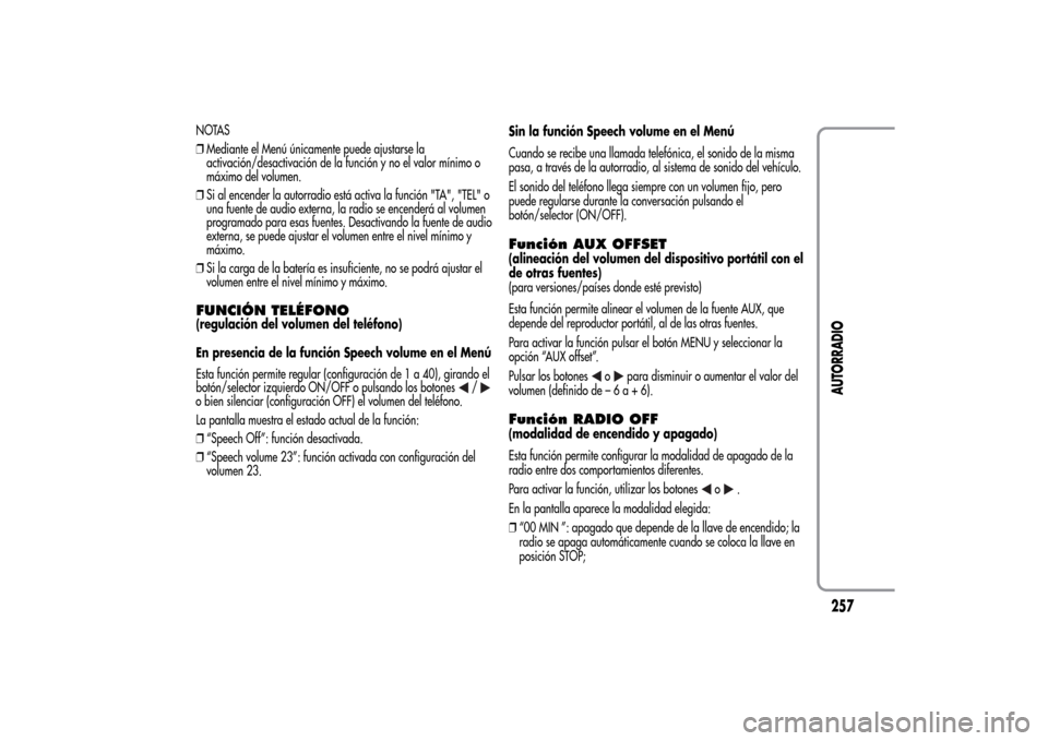 Alfa Romeo MiTo 2014  Manual del propietario (in Spanish) NOTAS
❒Mediante el Menú únicamente puede ajustarse la
activación/desactivación de la función y no el valor mínimo o
máximo del volumen.
❒Si al encender la autorradio está activa la funció