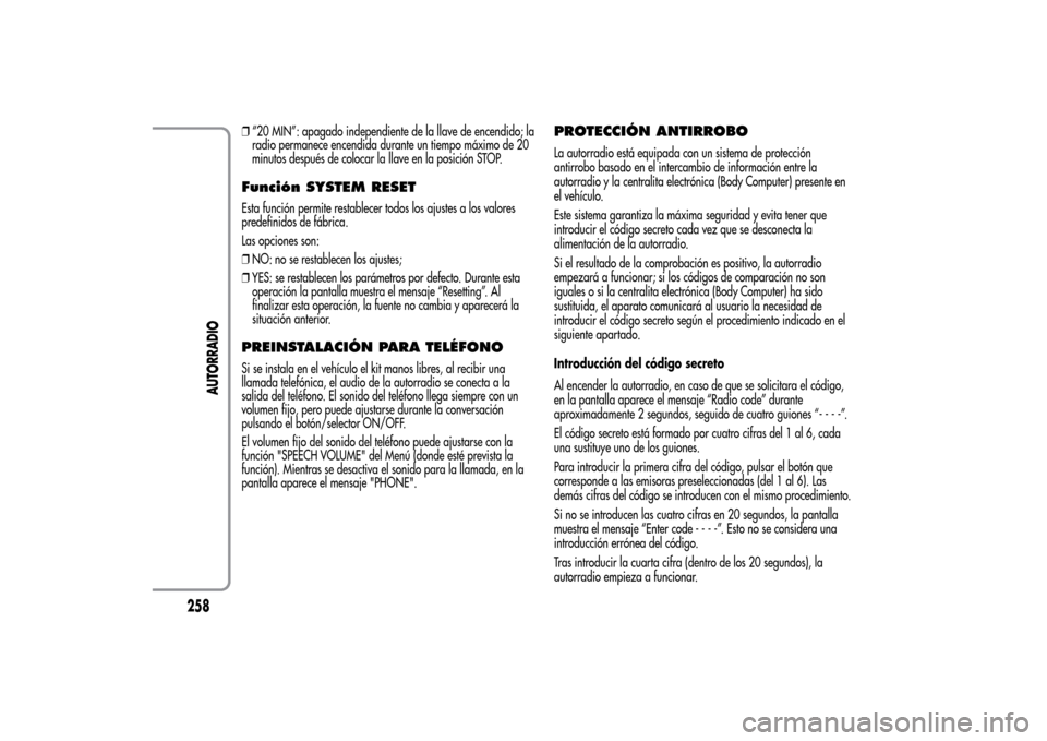 Alfa Romeo MiTo 2014  Manual del propietario (in Spanish) ❒“20 MIN”: apagado independiente de la llave de encendido; la
radio permanece encendida durante un tiempo máximo de 20
minutos después de colocar la llave en la posición STOP.Función SYSTEM 