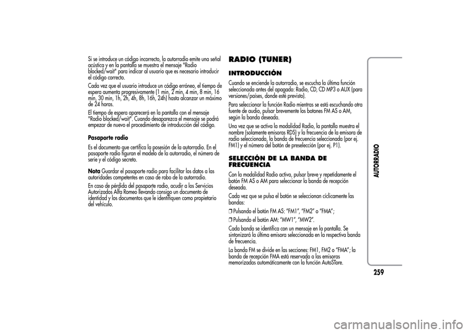 Alfa Romeo MiTo 2014  Manual del propietario (in Spanish) Si se introduce un código incorrecto, la autorradio emite una señal
acústica y en la pantalla se muestra el mensaje "Radio
blocked/wait" para indicar al usuario que es necesario introducir
el códi