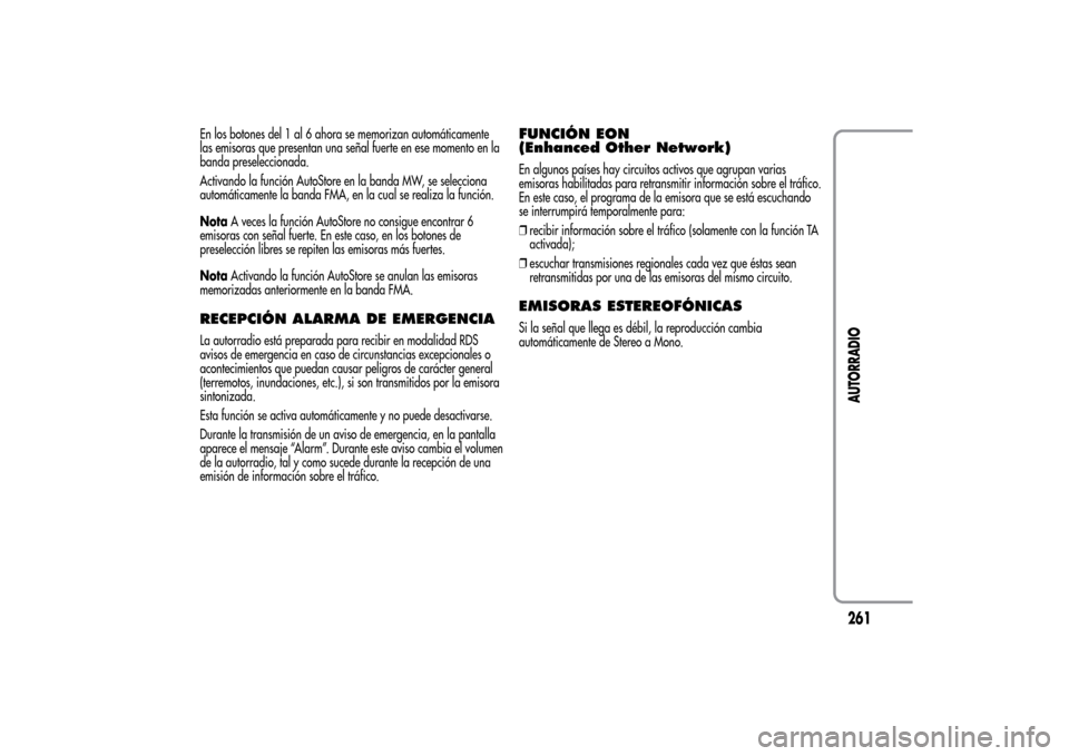 Alfa Romeo MiTo 2014  Manual del propietario (in Spanish) En los botones del 1 al 6 ahora se memorizan automáticamente
las emisoras que presentan una señal fuerte en ese momento en la
banda preseleccionada.
Activando la función AutoStore en la banda MW, s