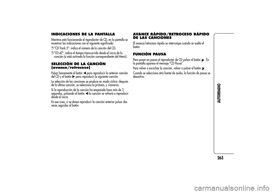 Alfa Romeo MiTo 2014  Manual del propietario (in Spanish) INDICACIONES DE LA PANTALLAMientras está funcionando el reproductor de CD, en la pantalla se
muestran las indicaciones con el siguiente significado:
❒“CD Track 5”: indica el número de la canci