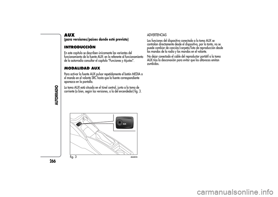 Alfa Romeo MiTo 2014  Manual del propietario (in Spanish) AUX(para versiones/países donde esté previsto)INTRODUCCIÓNEn este capítulo se describen únicamente las variantes del
funcionamiento de la fuente AUX: en lo referente al funcionamiento
de la autor