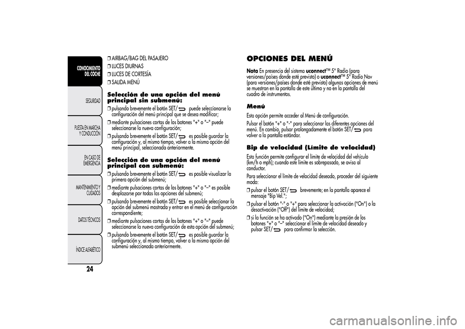 Alfa Romeo MiTo 2014 Manual del propietario (in Spanish) ❒AIRBAG/BAG DEL PASAJERO
❒LUCES DIURNAS
❒LUCES DE CORTESÍA
❒SALIDA MENÚSelección de una opción del menú
principal sin submenú:❒pulsando brevemente el botón SET/
puede seleccionarse la Alfa Romeo MiTo 2014 Manual del propietario (in Spanish) ❒AIRBAG/BAG DEL PASAJERO
❒LUCES DIURNAS
❒LUCES DE CORTESÍA
❒SALIDA MENÚSelección de una opción del menú
principal sin submenú:❒pulsando brevemente el botón SET/
puede seleccionarse la