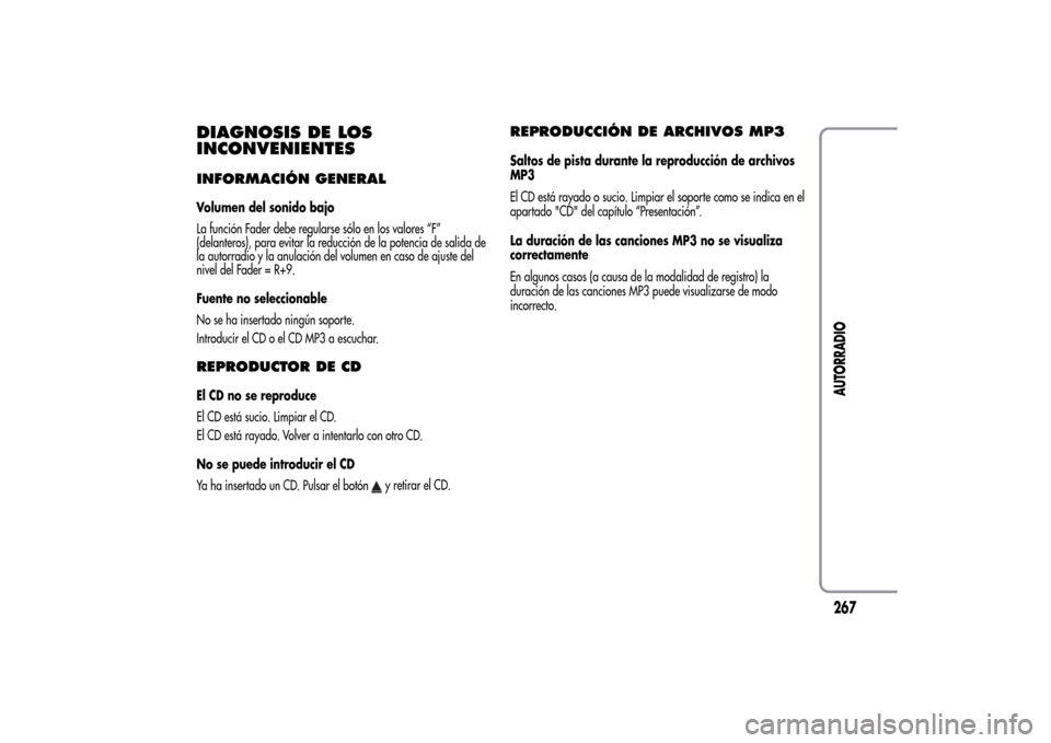 Alfa Romeo MiTo 2014 Manual del propietario (in Spanish) DIAGNOSIS DE LOS
INCONVENIENTESINFORMACIÓN GENERALVolumen del sonido bajo
La función Fader debe regularse sólo en los valores “F”
(delanteros), para evitar la reducción de la potencia de salid Alfa Romeo MiTo 2014 Manual del propietario (in Spanish) DIAGNOSIS DE LOS
INCONVENIENTESINFORMACIÓN GENERALVolumen del sonido bajo
La función Fader debe regularse sólo en los valores “F”
(delanteros), para evitar la reducción de la potencia de salid