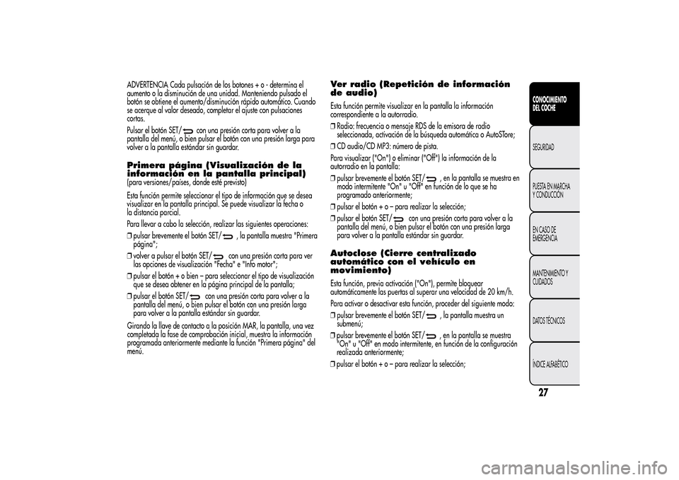 Alfa Romeo MiTo 2014 Manual del propietario (in Spanish) ADVERTENCIA Cada pulsación de los botones + o - determina el
aumento o la disminución de una unidad. Manteniendo pulsado el
botón se obtiene el aumento/disminución rápido automático. Cuando
se a Alfa Romeo MiTo 2014 Manual del propietario (in Spanish) ADVERTENCIA Cada pulsación de los botones + o - determina el
aumento o la disminución de una unidad. Manteniendo pulsado el
botón se obtiene el aumento/disminución rápido automático. Cuando
se a