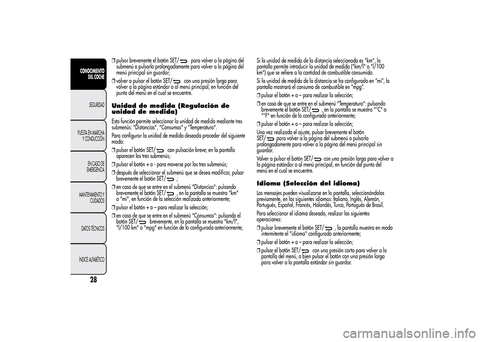 Alfa Romeo MiTo 2014 Manual del propietario (in Spanish) ❒pulsar brevemente el botón SET/
para volver a la página del
submenú o pulsarlo prolongadamente para volver a la página del
menú principal sin guardar;
❒volver a pulsar el botón SET/
con una Alfa Romeo MiTo 2014 Manual del propietario (in Spanish) ❒pulsar brevemente el botón SET/
para volver a la página del
submenú o pulsarlo prolongadamente para volver a la página del
menú principal sin guardar;
❒volver a pulsar el botón SET/
con una