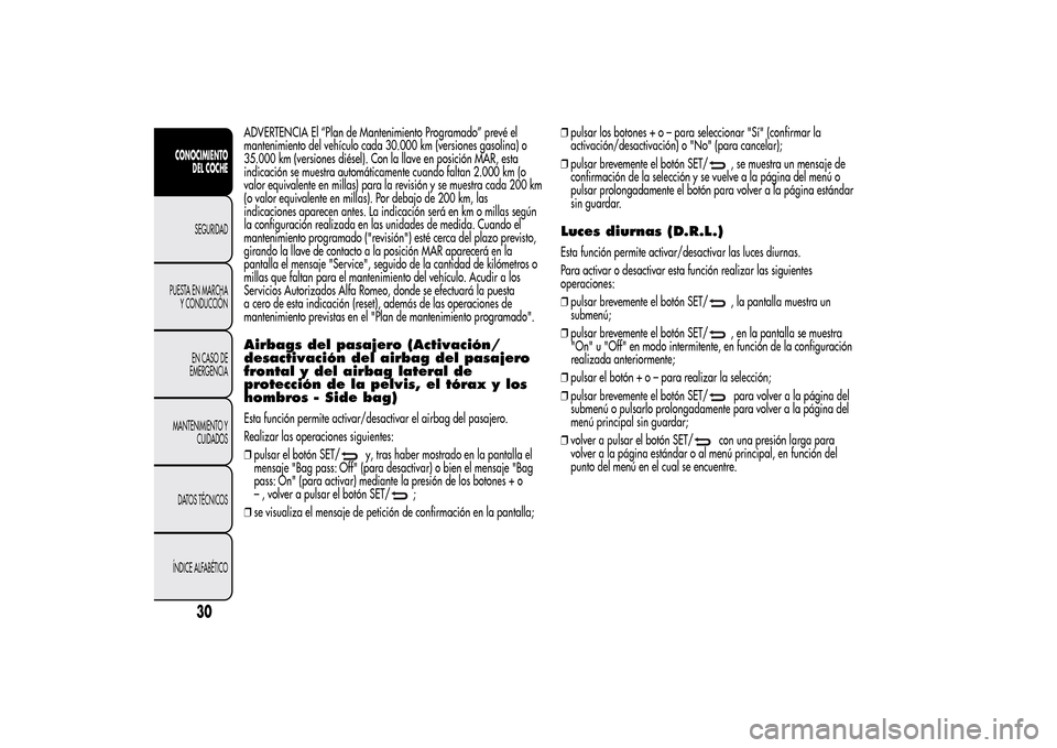 Alfa Romeo MiTo 2014 Manual del propietario (in Spanish) ADVERTENCIA El “Plan de Mantenimiento Programado” prevé el
mantenimiento del vehículo cada 30.000 km (versiones gasolina) o
35.000 km (versiones diésel). Con la llave en posición MAR, esta
ind Alfa Romeo MiTo 2014 Manual del propietario (in Spanish) ADVERTENCIA El “Plan de Mantenimiento Programado” prevé el
mantenimiento del vehículo cada 30.000 km (versiones gasolina) o
35.000 km (versiones diésel). Con la llave en posición MAR, esta
ind