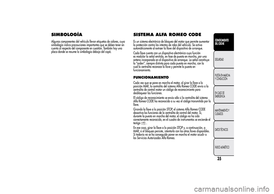 Alfa Romeo MiTo 2014 Manual del propietario (in Spanish) SIMBOLOGÍAAlgunos componentes del vehículo llevan etiquetas de colores, cuya
simbología indica precauciones importantes que se deben tener en
cuenta al respecto del componente en cuestión. Tambié Alfa Romeo MiTo 2014 Manual del propietario (in Spanish) SIMBOLOGÍAAlgunos componentes del vehículo llevan etiquetas de colores, cuya
simbología indica precauciones importantes que se deben tener en
cuenta al respecto del componente en cuestión. Tambié
