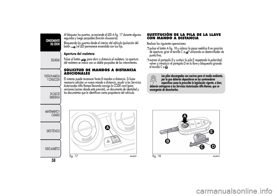 Alfa Romeo MiTo 2014 Manual del propietario (in Spanish) Al bloquear las puertas, se enciende el LED A fig. 17 durante algunos
segundos y luego parpadea (función disuasoria).
Bloqueando las puertas desde el interior del vehículo (pulsación del
botón
) e Alfa Romeo MiTo 2014 Manual del propietario (in Spanish) Al bloquear las puertas, se enciende el LED A fig. 17 durante algunos
segundos y luego parpadea (función disuasoria).
Bloqueando las puertas desde el interior del vehículo (pulsación del
botón
) e