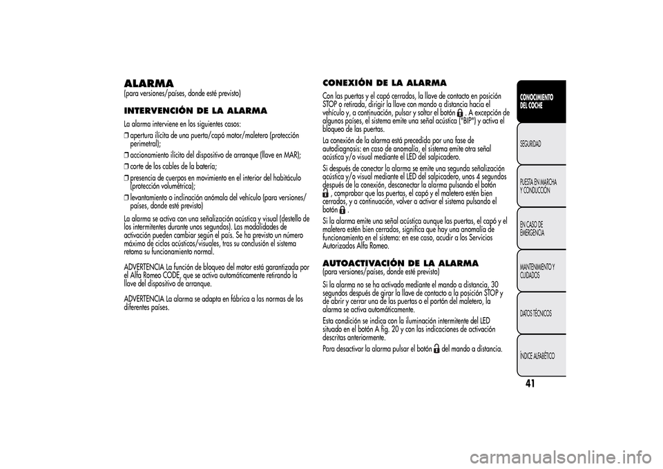 Alfa Romeo MiTo 2014 Manual del propietario (in Spanish) ALARMA(para versiones/países, donde esté previsto)INTERVENCIÓN DE LA ALARMALa alarma interviene en los siguientes casos:
❒apertura ilícita de una puerta/capó motor/maletero (protección
perimet Alfa Romeo MiTo 2014 Manual del propietario (in Spanish) ALARMA(para versiones/países, donde esté previsto)INTERVENCIÓN DE LA ALARMALa alarma interviene en los siguientes casos:
❒apertura ilícita de una puerta/capó motor/maletero (protección
perimet