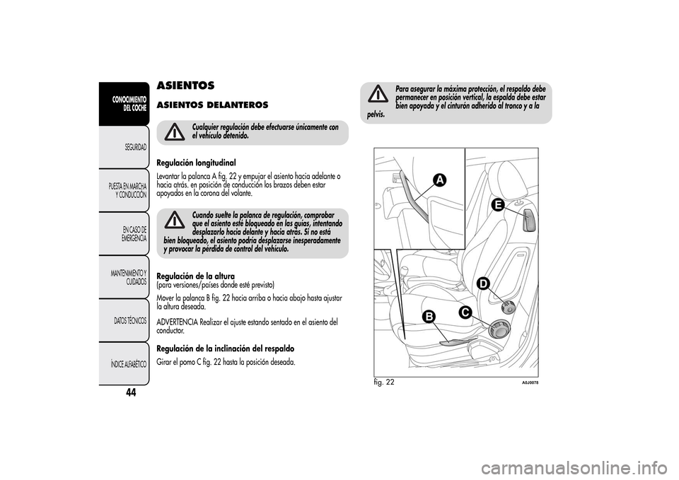 Alfa Romeo MiTo 2014 Manual del propietario (in Spanish) ASIENTOSASIENTOS DELANTEROS
Cualquier regulación debe efectuarse únicamente con
el vehículo detenido.
Regulación longitudinal
Levantar la palanca A fig. 22 y empujar el asiento hacia adelante o
ha Alfa Romeo MiTo 2014 Manual del propietario (in Spanish) ASIENTOSASIENTOS DELANTEROS
Cualquier regulación debe efectuarse únicamente con
el vehículo detenido.
Regulación longitudinal
Levantar la palanca A fig. 22 y empujar el asiento hacia adelante o
ha