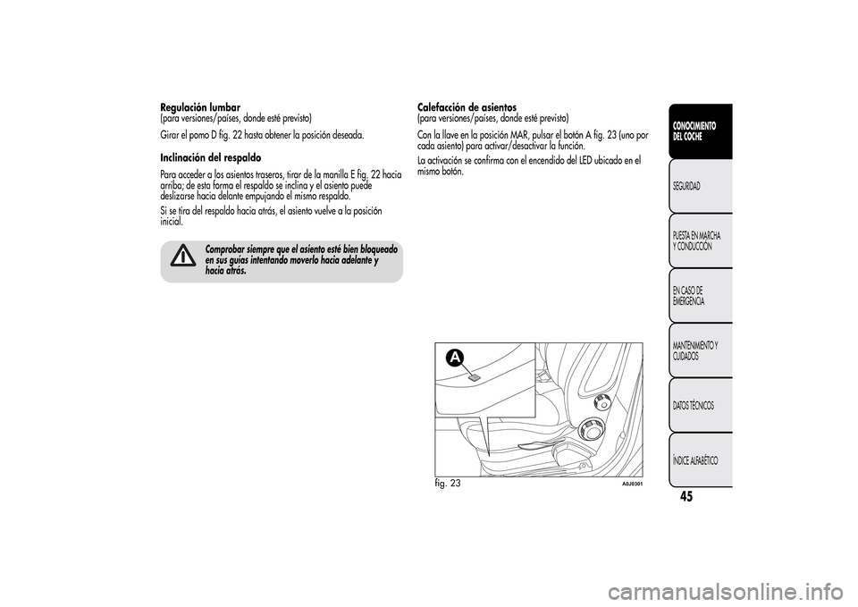 Alfa Romeo MiTo 2014 Manual del propietario (in Spanish) Regulación lumbar
(para versiones/países, donde esté previsto)
Girar el pomo D fig. 22 hasta obtener la posición deseada.
Inclinación del respaldo
Para acceder a los asientos traseros, tirar de l Alfa Romeo MiTo 2014 Manual del propietario (in Spanish) Regulación lumbar
(para versiones/países, donde esté previsto)
Girar el pomo D fig. 22 hasta obtener la posición deseada.
Inclinación del respaldo
Para acceder a los asientos traseros, tirar de l