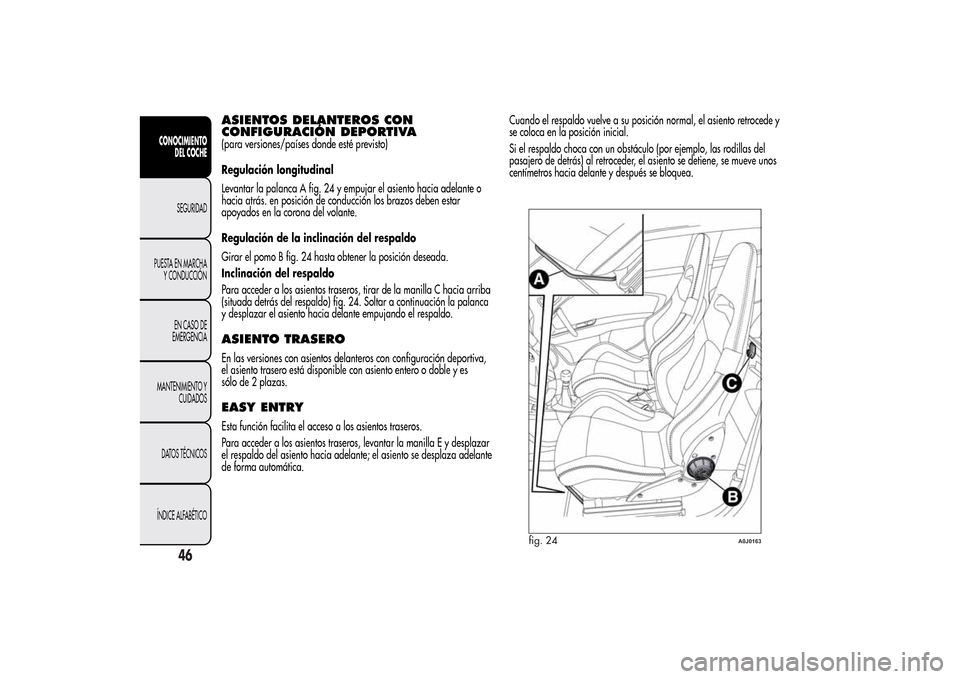 Alfa Romeo MiTo 2014 Manual del propietario (in Spanish) ASIENTOS DELANTEROS CON
CONFIGURACIÓN DEPORTIVA(para versiones/países donde esté previsto)
Regulación longitudinal
Levantar la palanca A fig. 24 y empujar el asiento hacia adelante o
hacia atrás. Alfa Romeo MiTo 2014 Manual del propietario (in Spanish) ASIENTOS DELANTEROS CON
CONFIGURACIÓN DEPORTIVA(para versiones/países donde esté previsto)
Regulación longitudinal
Levantar la palanca A fig. 24 y empujar el asiento hacia adelante o
hacia atrás.