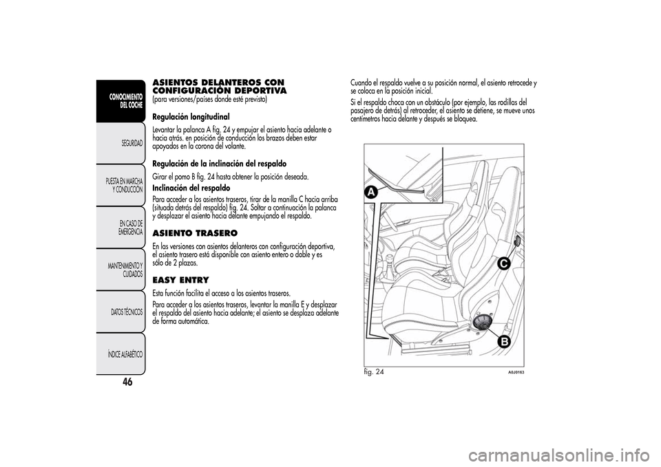 Alfa Romeo MiTo 2014  Manual del propietario (in Spanish) ASIENTOS DELANTEROS CON
CONFIGURACIÓN DEPORTIVA(para versiones/países donde esté previsto)
Regulación longitudinal
Levantar la palanca A fig. 24 y empujar el asiento hacia adelante o
hacia atrás.