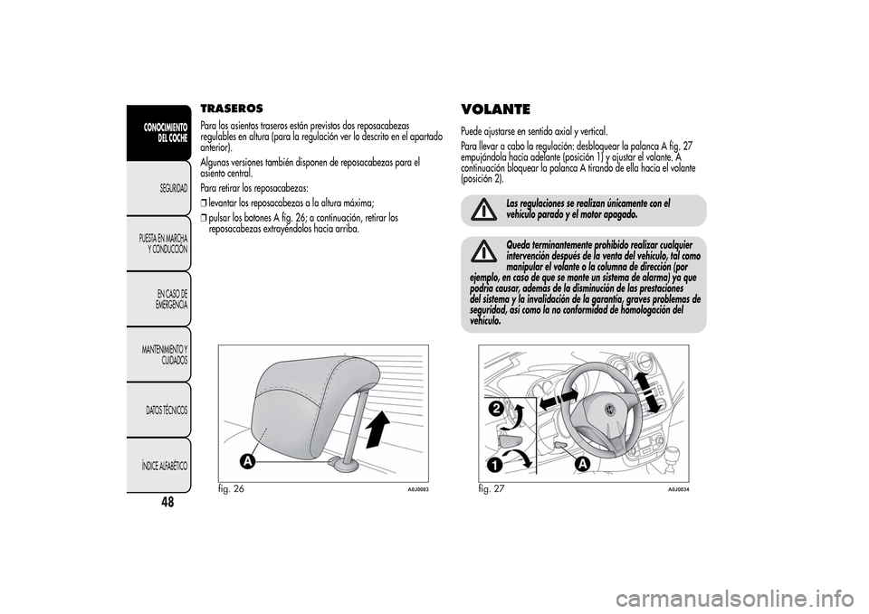 Alfa Romeo MiTo 2014 Manual del propietario (in Spanish) TRASEROSPara los asientos traseros están previstos dos reposacabezas
regulables en altura (para la regulación ver lo descrito en el apartado
anterior).
Algunas versiones también disponen de reposac Alfa Romeo MiTo 2014 Manual del propietario (in Spanish) TRASEROSPara los asientos traseros están previstos dos reposacabezas
regulables en altura (para la regulación ver lo descrito en el apartado
anterior).
Algunas versiones también disponen de reposac